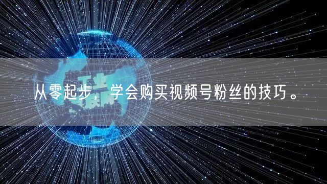 从零起步，学会购买视频号粉丝的技巧。