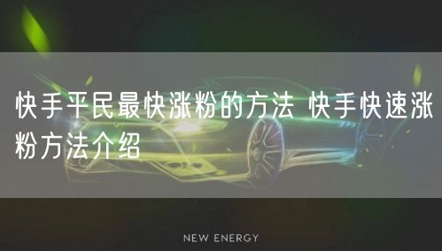 快手平民最快涨粉的方法 快手快速涨粉方法介绍