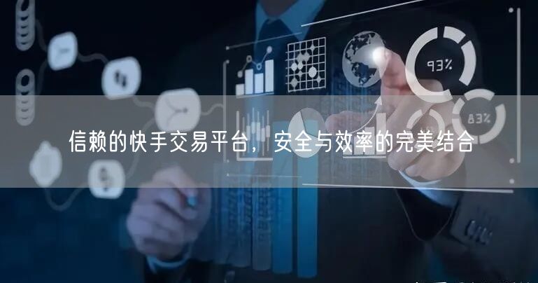 信赖的快手交易平台，安全与效率的完美结合