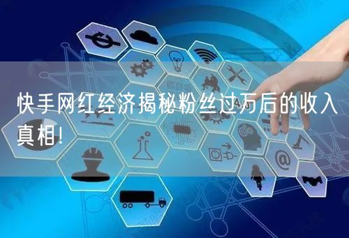 快手网红经济揭秘粉丝过万后的收入真相！