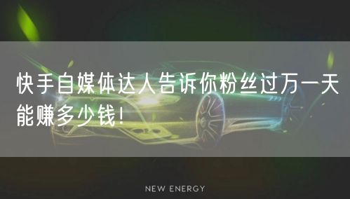 快手自媒体达人告诉你粉丝过万一天能赚多少钱！