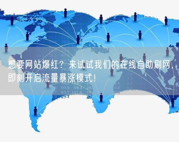 想要网站爆红？来试试我们的在线自助刷网，即刻开启流量暴涨模式！