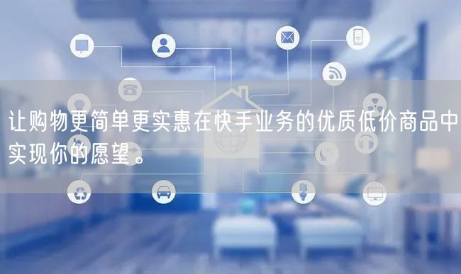 让购物更简单更实惠在快手业务的优质低价商品中实现你的愿望。