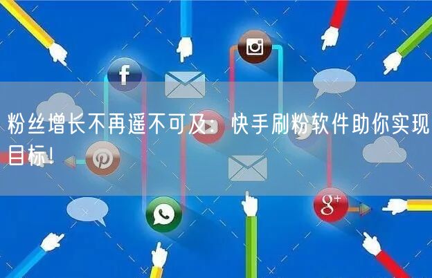 粉丝增长不再遥不可及：快手刷粉软件助你实现目标！